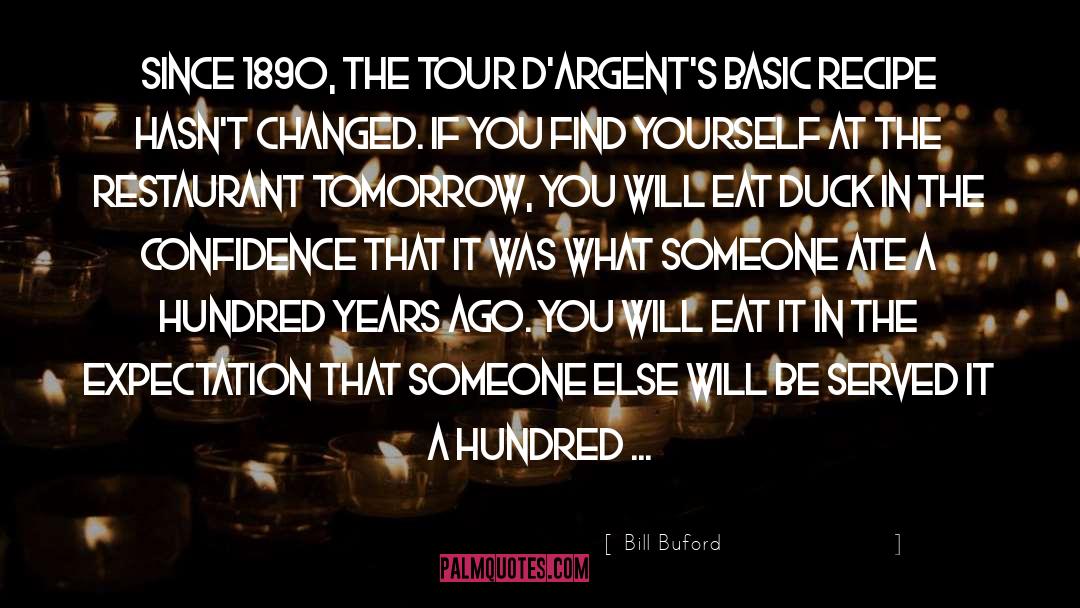 Bill Buford Quotes: Since 1890, the Tour d'Argent's