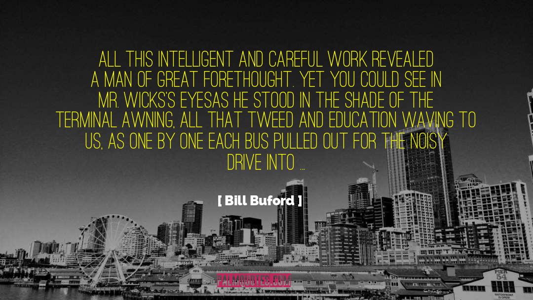 Bill Buford Quotes: All this intelligent and careful