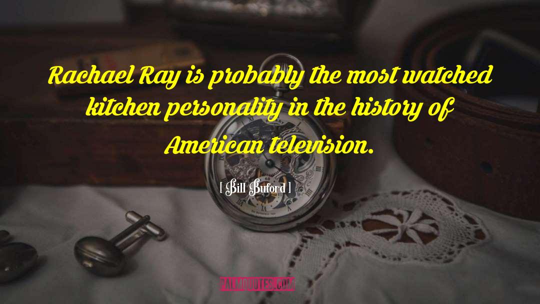 Bill Buford Quotes: Rachael Ray is probably the