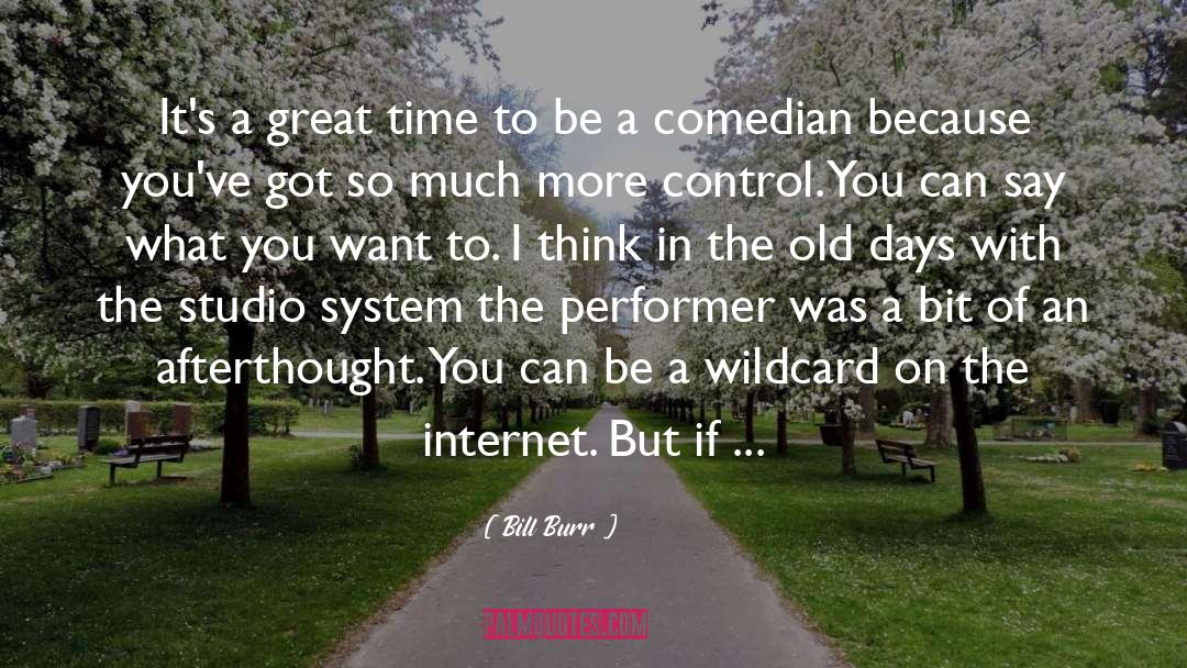 Bill Burr Quotes: It's a great time to