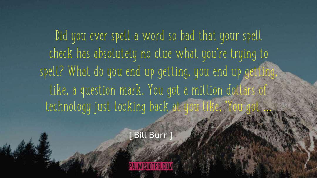 Bill Burr Quotes: Did you ever spell a