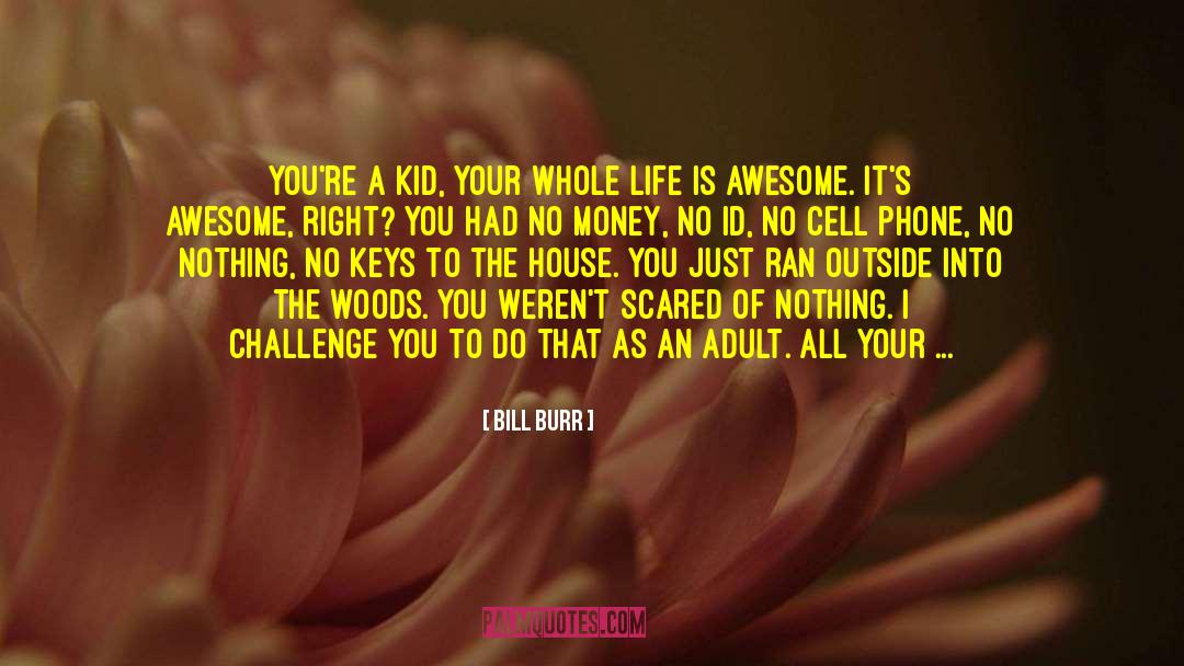 Bill Burr Quotes: You're a kid, your whole