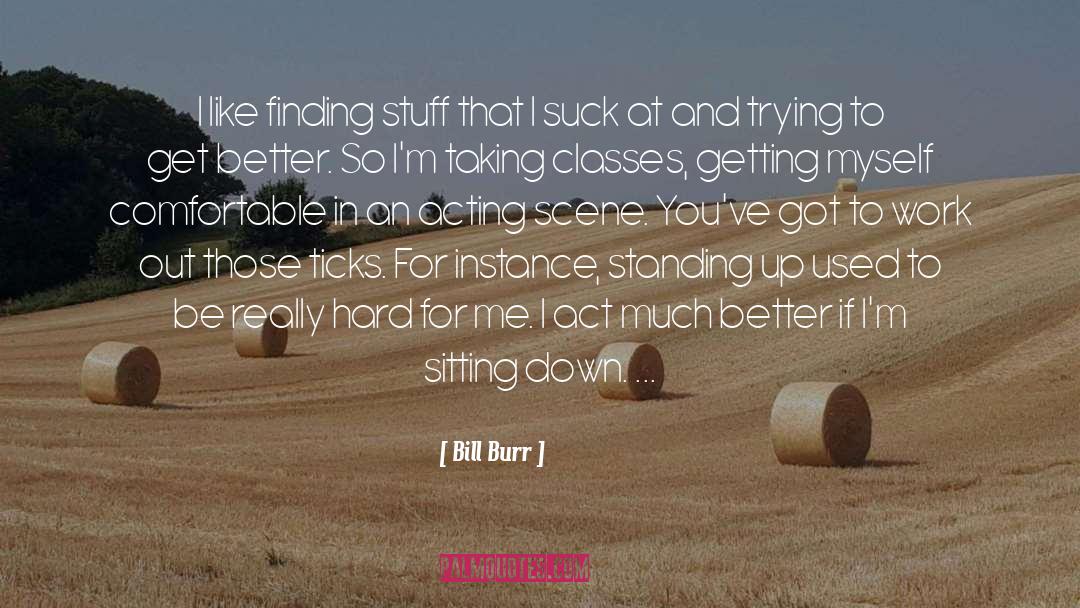 Bill Burr Quotes: I like finding stuff that