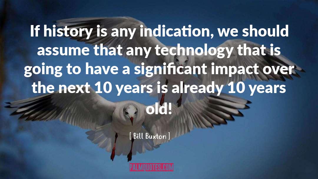 Bill Buxton Quotes: If history is any indication,