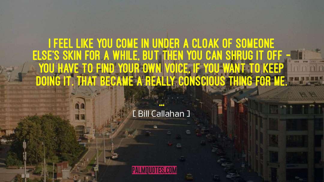 Bill Callahan Quotes: I feel like you come