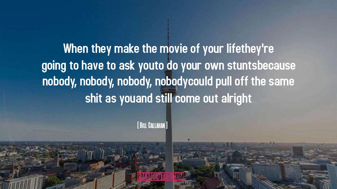 Bill Callahan Quotes: When they make the movie