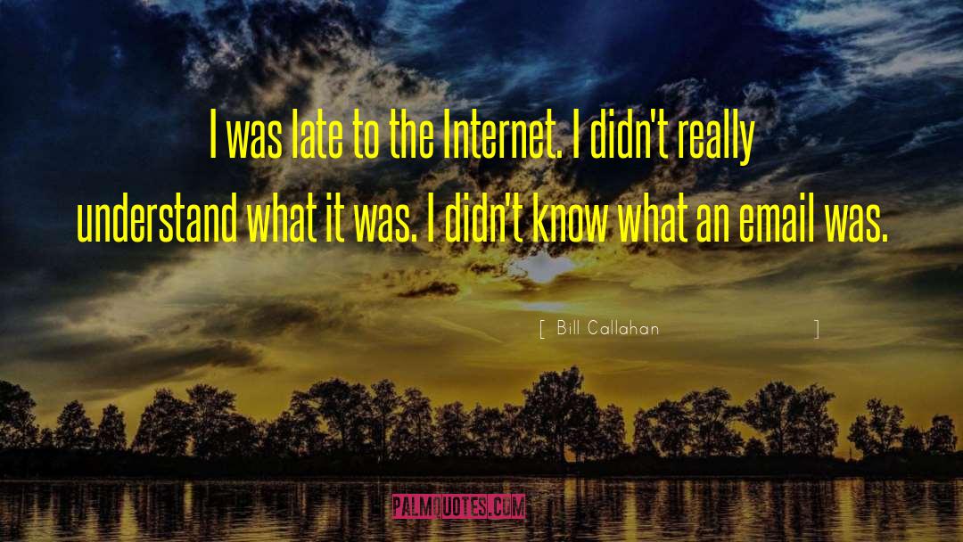 Bill Callahan Quotes: I was late to the