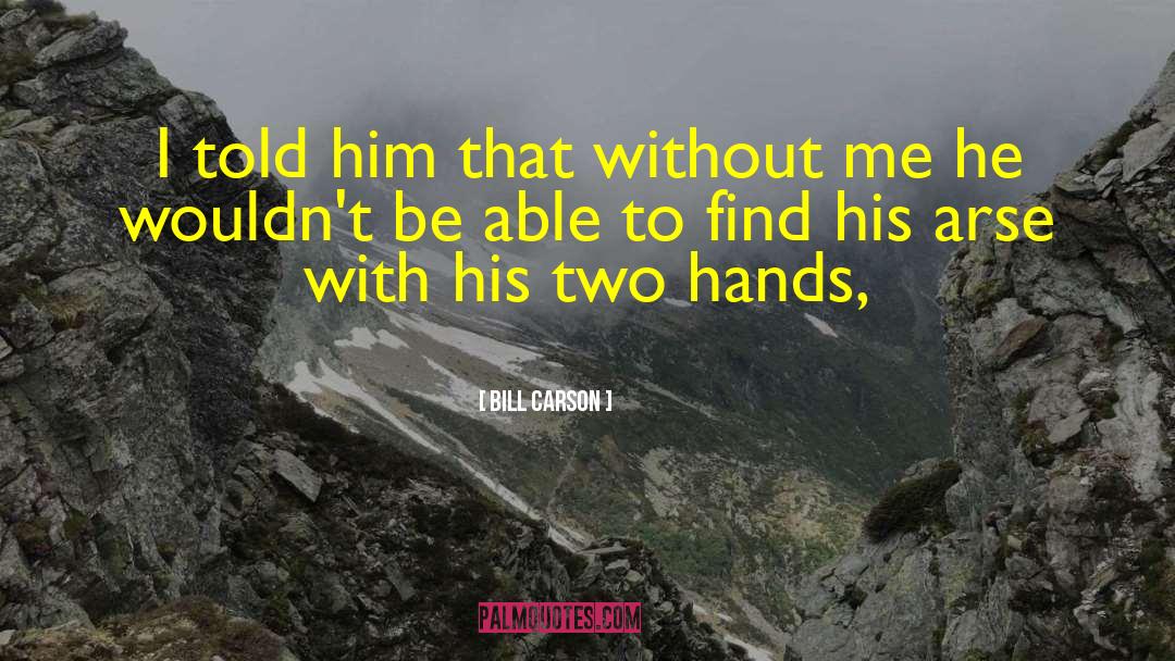Bill Carson Quotes: I told him that without