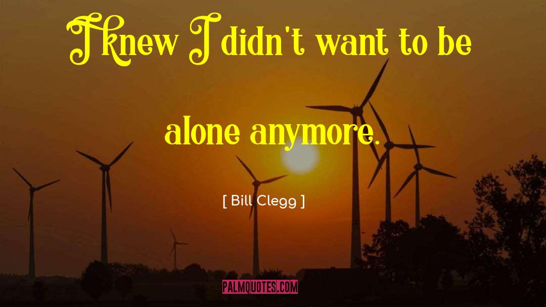 Bill Clegg Quotes: I knew I didn't want