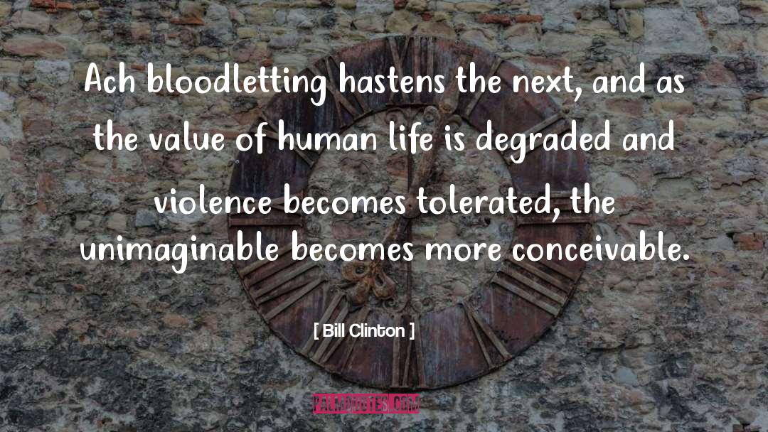 Bill Clinton Quotes: Ach bloodletting hastens the next,