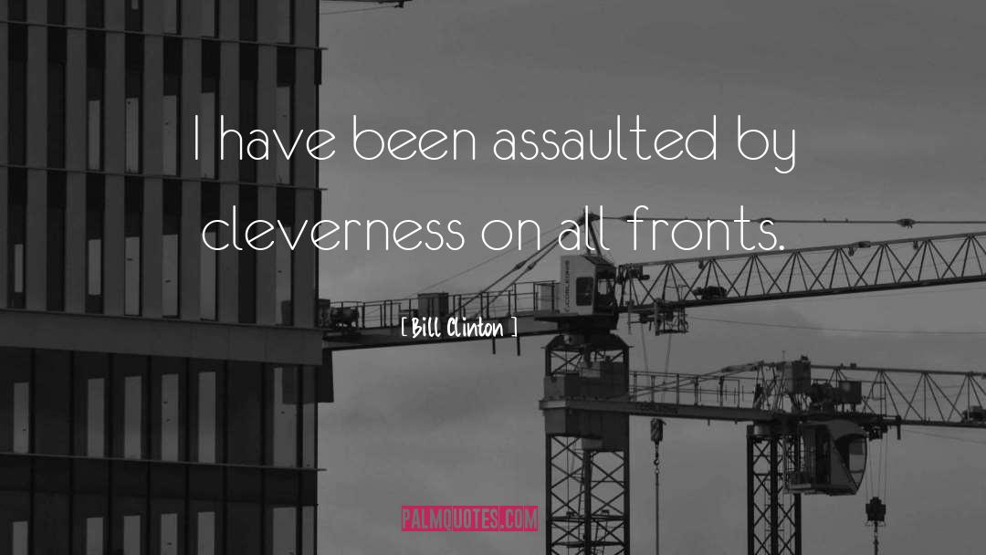 Bill Clinton Quotes: I have been assaulted by