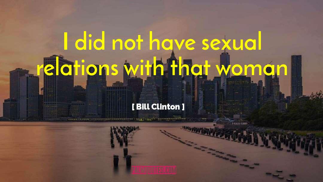 Bill Clinton Quotes: I did not have sexual