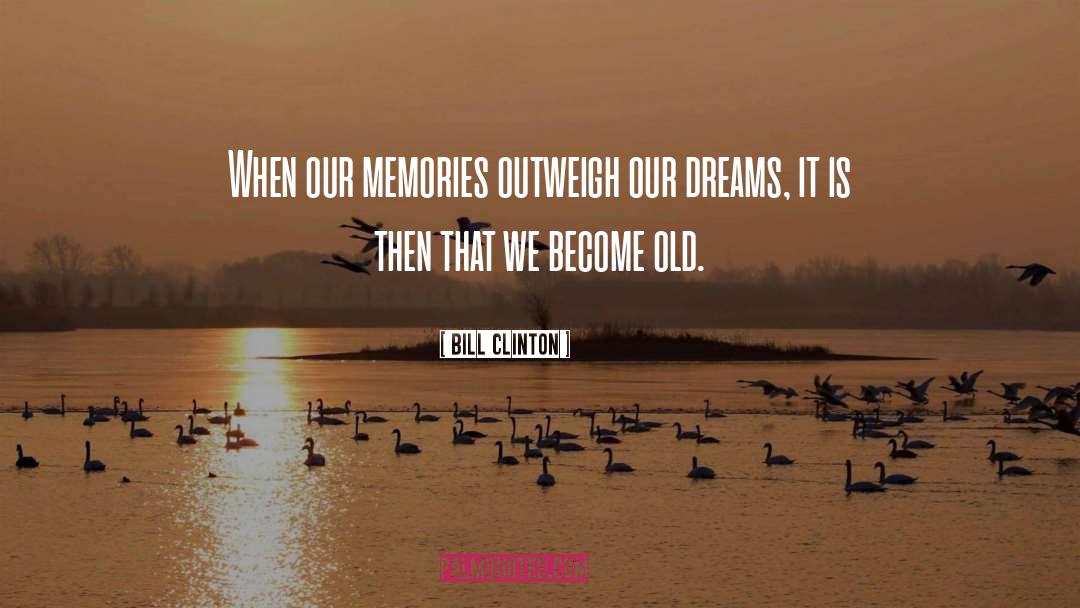 Bill Clinton Quotes: When our memories outweigh our