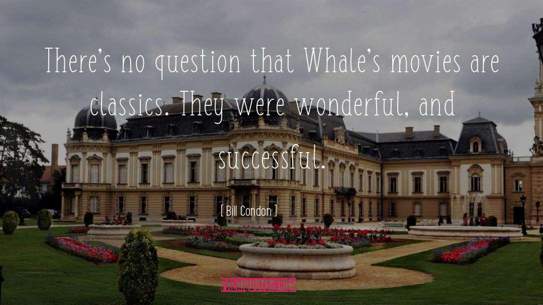 Bill Condon Quotes: There's no question that Whale's