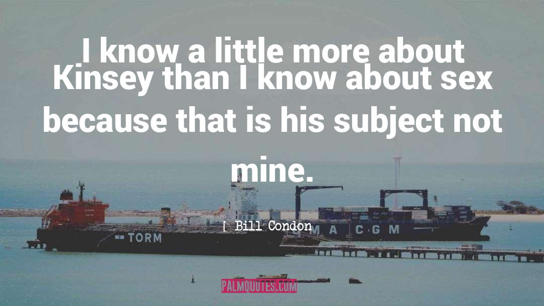 Bill Condon Quotes: I know a little more