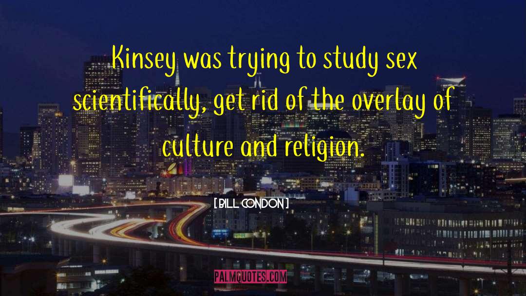 Bill Condon Quotes: Kinsey was trying to study