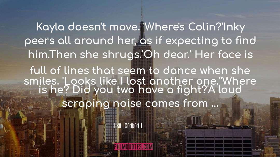 Bill Condon Quotes: Kayla doesn't move. 'Where's Colin?'<br>Inky