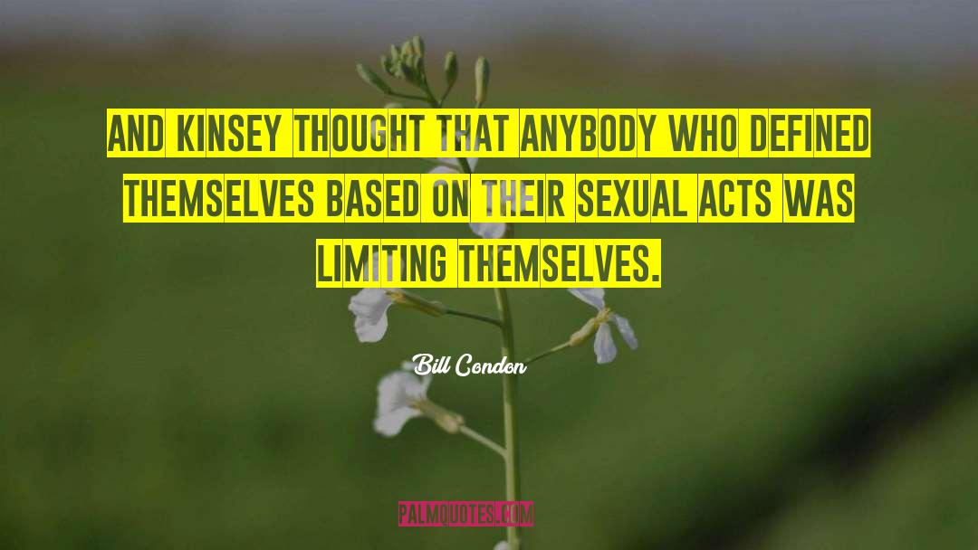 Bill Condon Quotes: And Kinsey thought that anybody