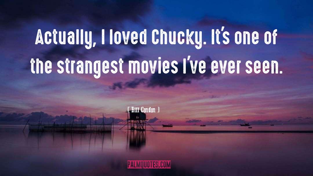 Bill Condon Quotes: Actually, I loved Chucky. It's