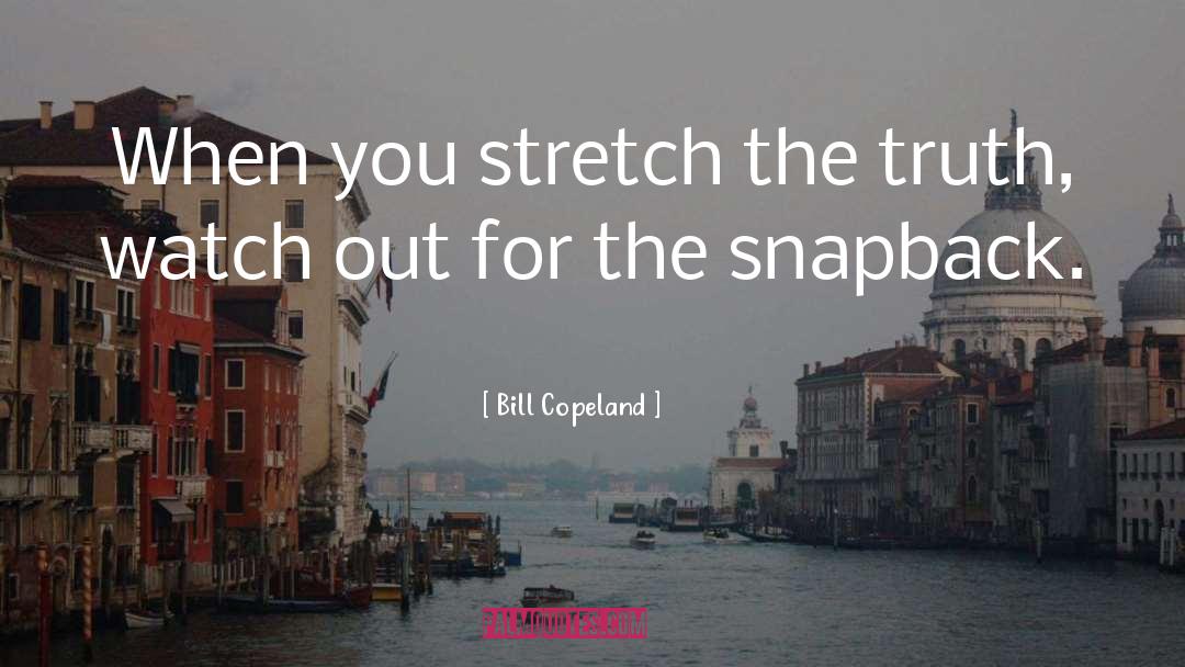 Bill Copeland Quotes: When you stretch the truth,