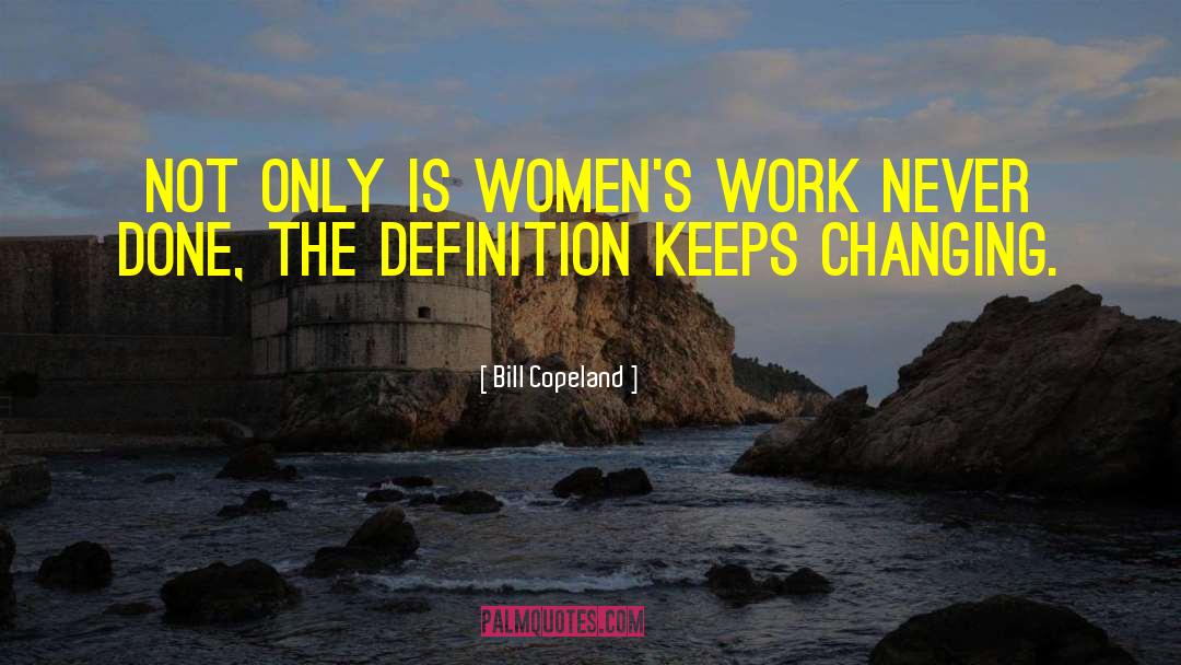 Bill Copeland Quotes: Not only is women's work