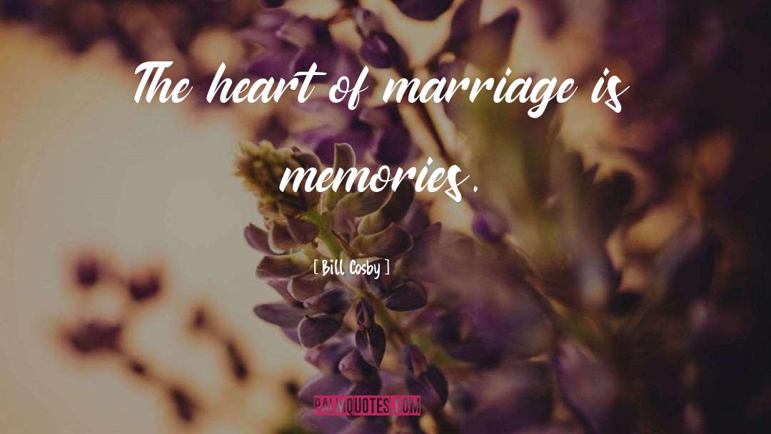 Bill Cosby Quotes: The heart of marriage is