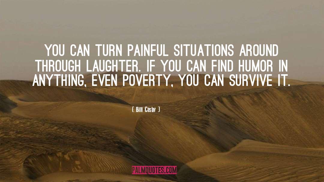 Bill Cosby Quotes: You can turn painful situations