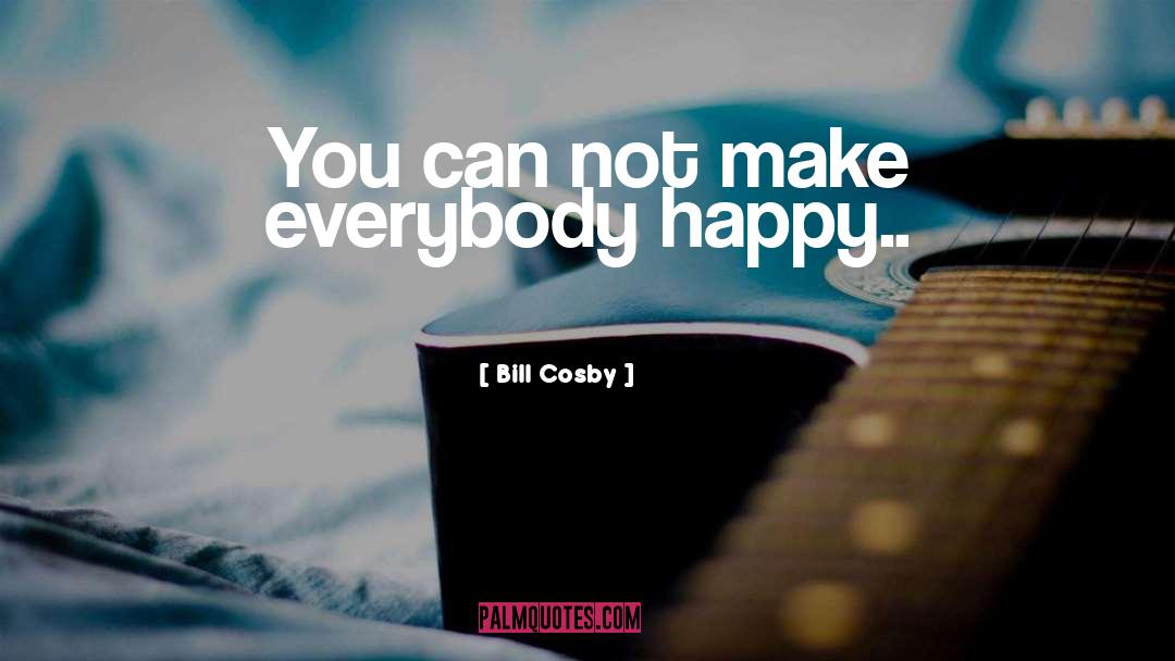 Bill Cosby Quotes: You can not make everybody