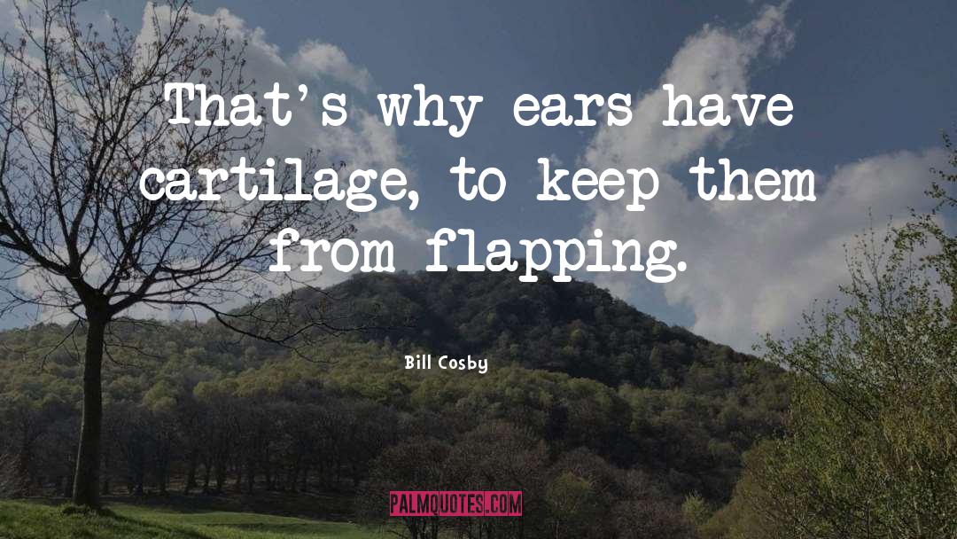 Bill Cosby Quotes: That's why ears have cartilage,