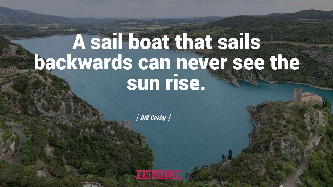 Bill Cosby Quotes: A sail boat that sails