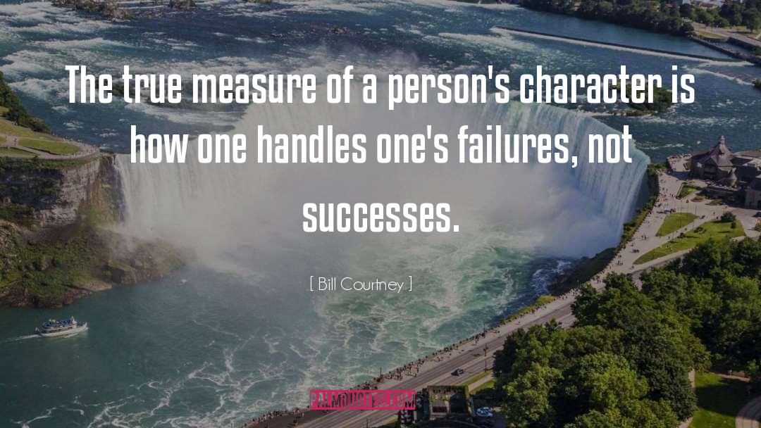 Bill Courtney Quotes: The true measure of a