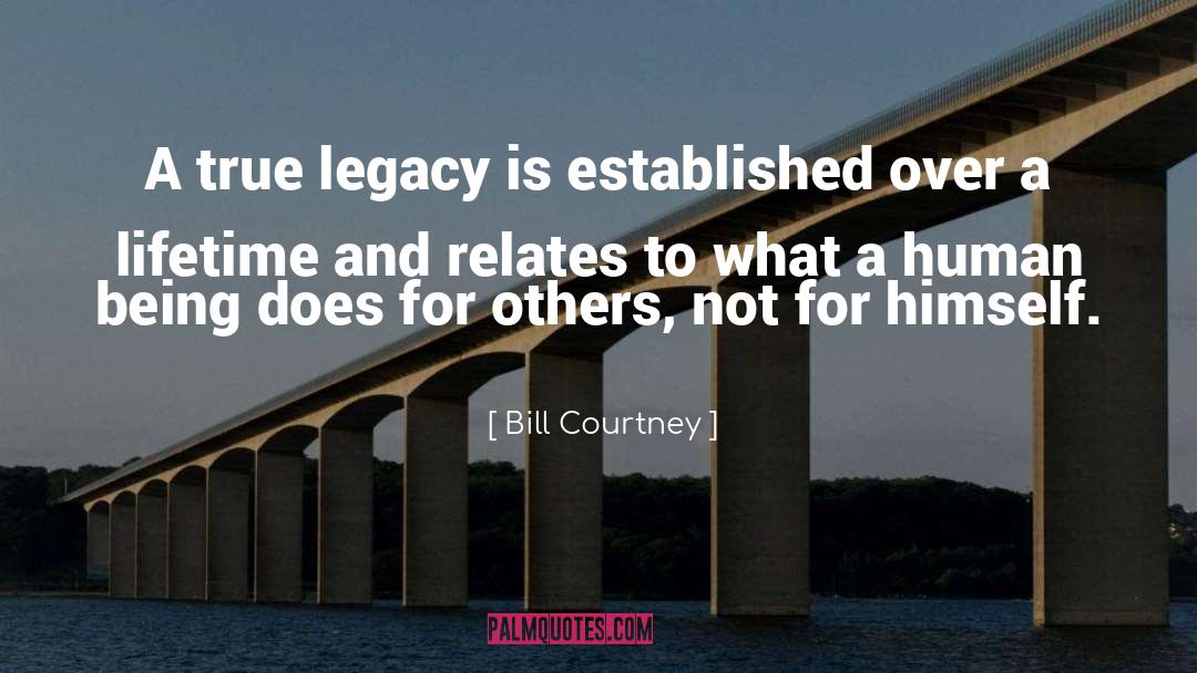 Bill Courtney Quotes: A true legacy is established