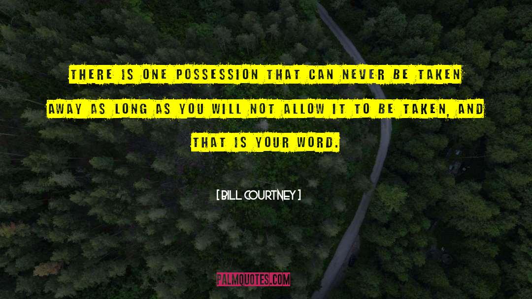 Bill Courtney Quotes: There is one possession that