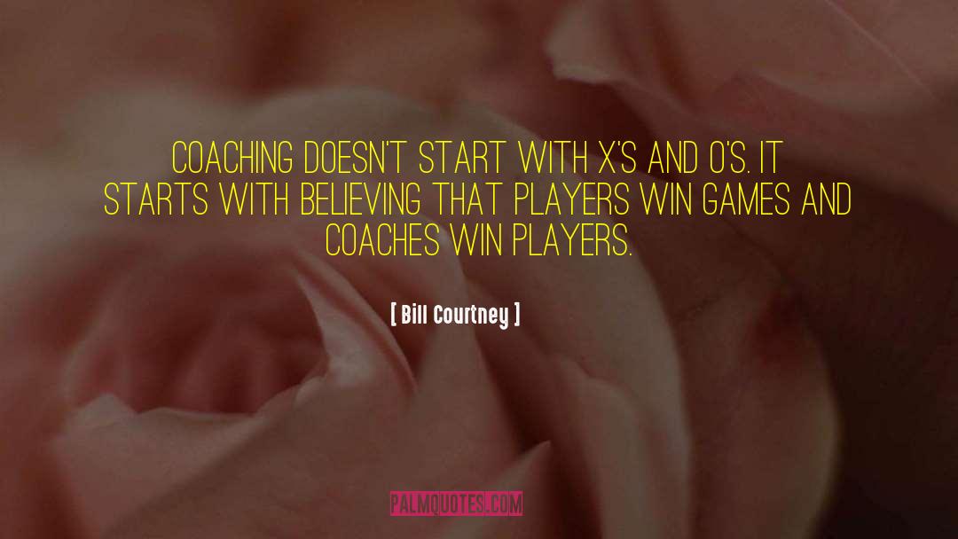 Bill Courtney Quotes: Coaching doesn't start with X's