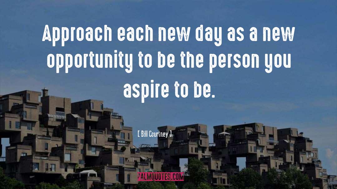Bill Courtney Quotes: Approach each new day as