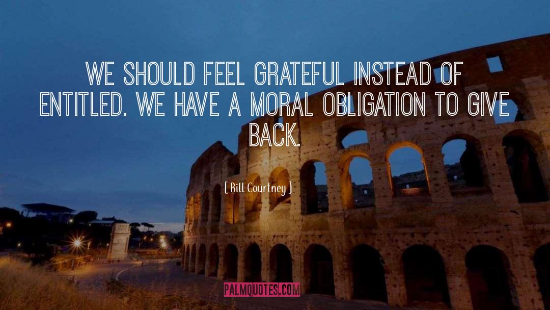 Bill Courtney Quotes: We should feel grateful instead
