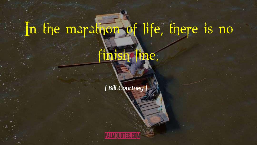 Bill Courtney Quotes: In the marathon of life,
