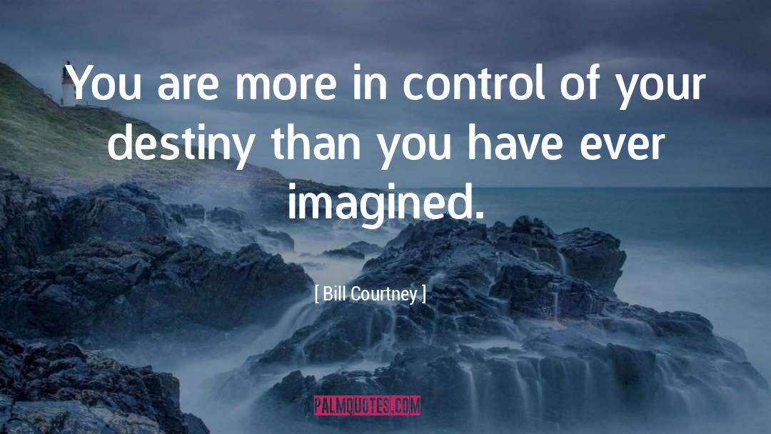 Bill Courtney Quotes: You are more in control