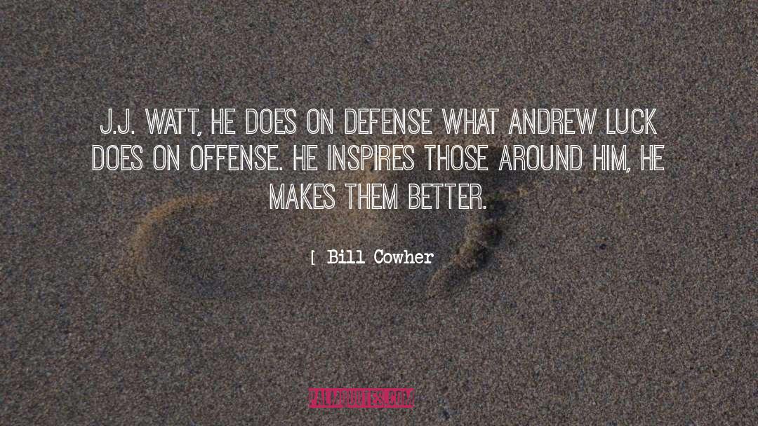 Bill Cowher Quotes: J.J. Watt, he does on