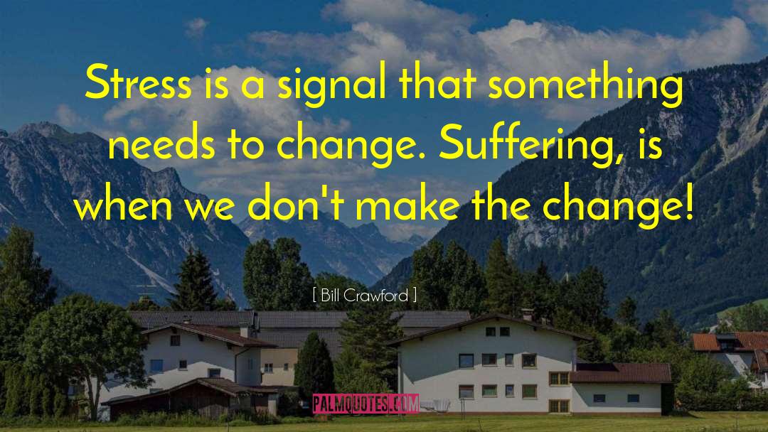 Bill Crawford Quotes: Stress is a signal that