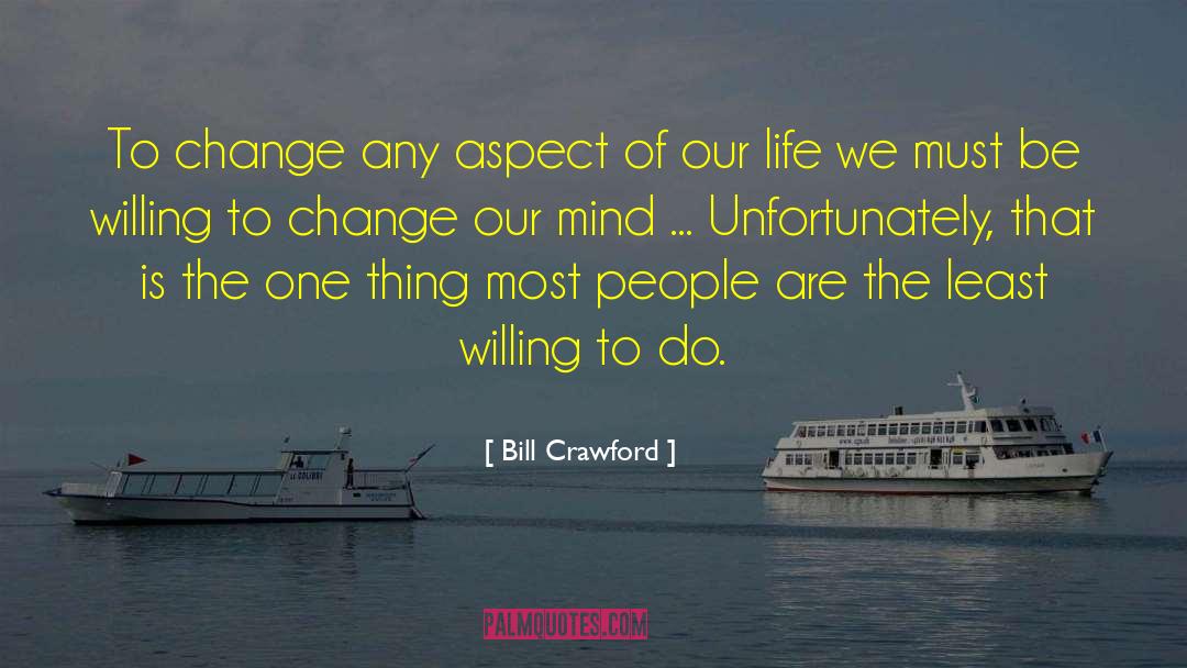 Bill Crawford Quotes: To change any aspect of