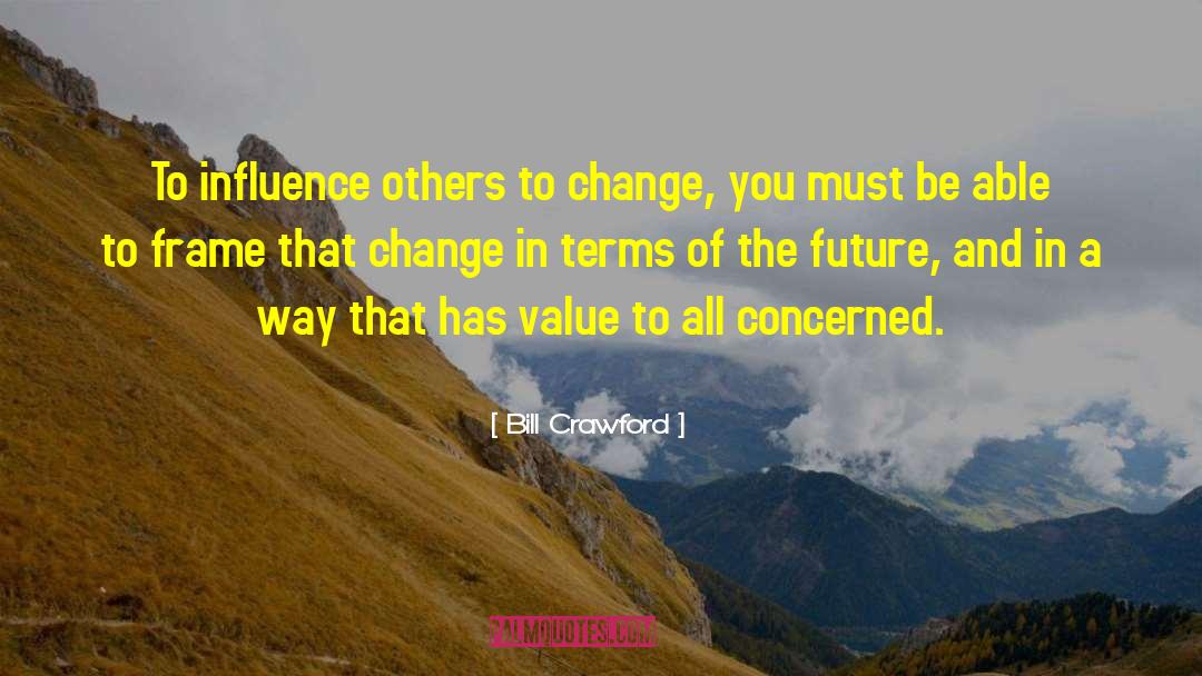 Bill Crawford Quotes: To influence others to change,