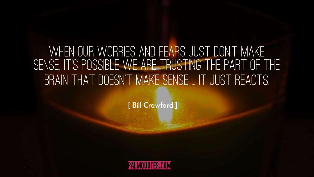 Bill Crawford Quotes: When our worries and fears