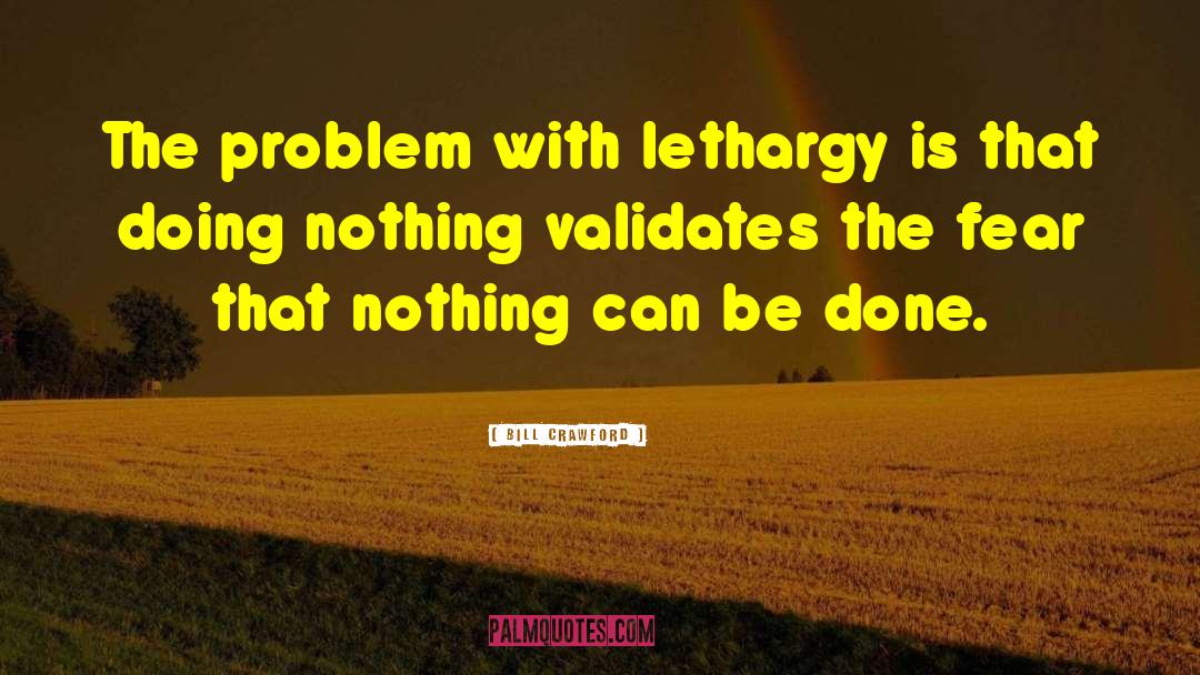 Bill Crawford Quotes: The problem with lethargy is