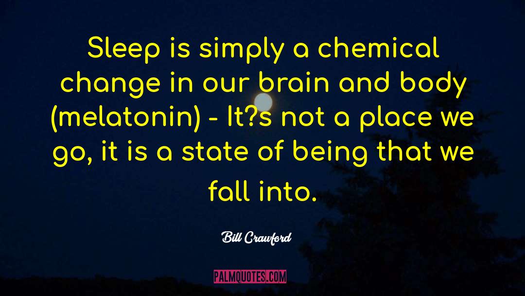 Bill Crawford Quotes: Sleep is simply a chemical