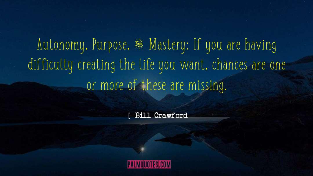 Bill Crawford Quotes: Autonomy, Purpose, & Mastery: If