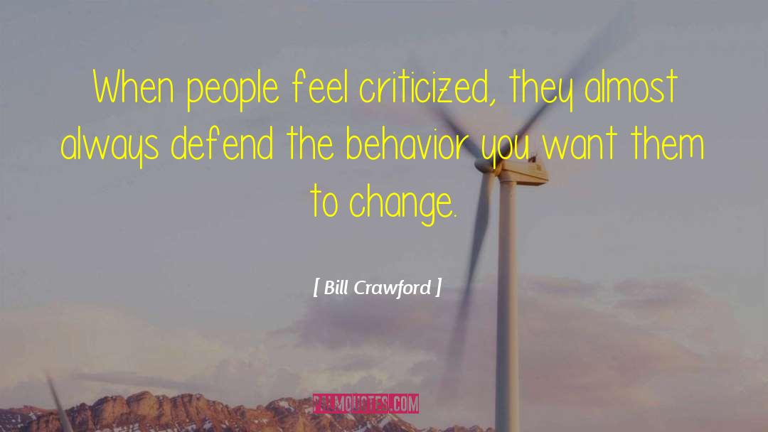 Bill Crawford Quotes: When people feel criticized, they