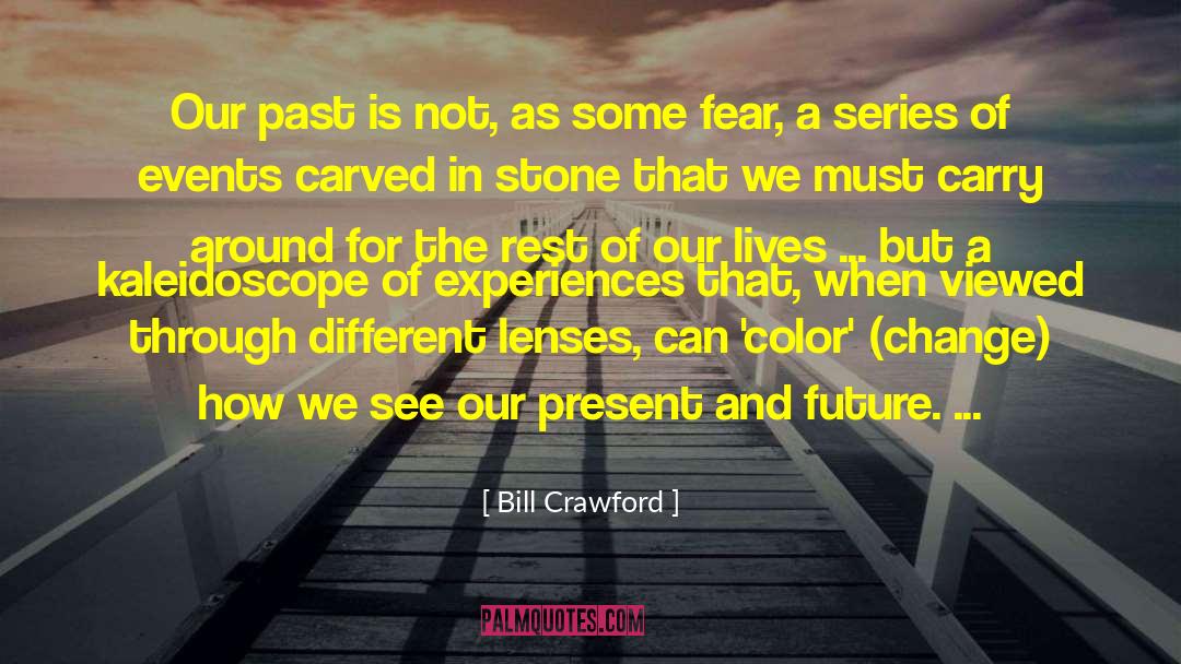 Bill Crawford Quotes: Our past is not, as