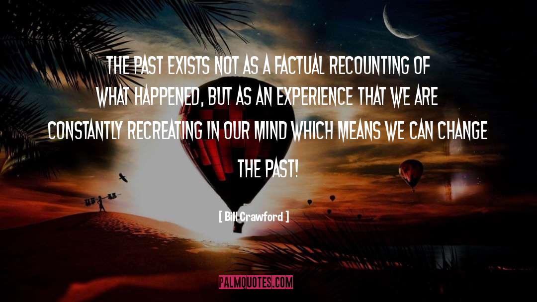 Bill Crawford Quotes: The past exists not as