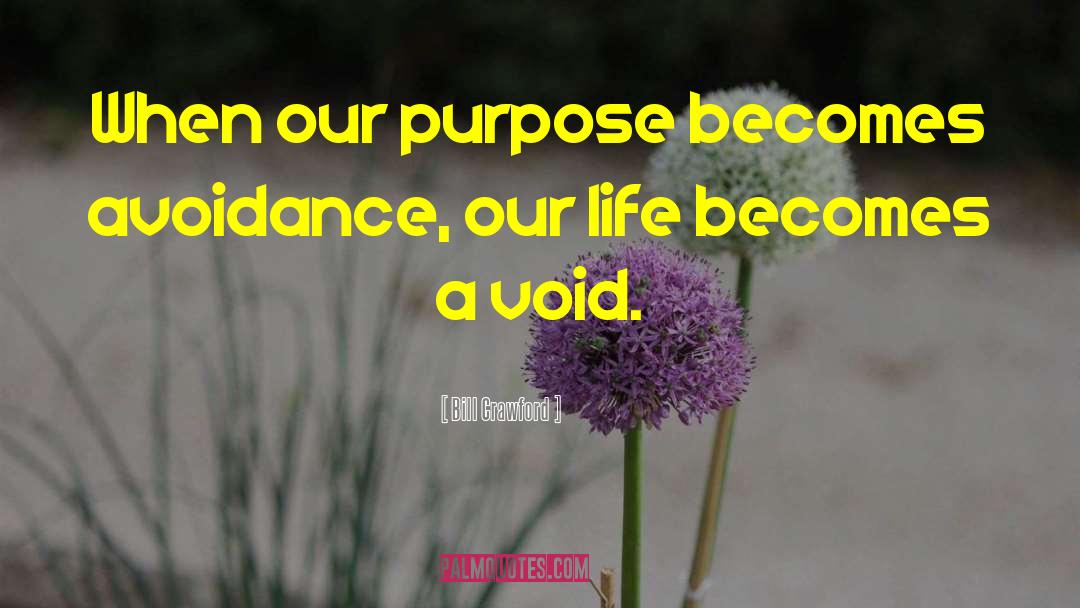 Bill Crawford Quotes: When our purpose becomes avoidance,